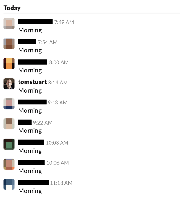 Lots of people saying “Morning” on Slack